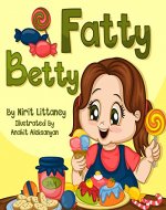 Children's books: Fatty Betty. Beautiful illustrated picture book for kids, Value book for children, Early readers, Bedtime story for kids. Happy Children's ... Book 2. (Happy Children's Books Collection) - Book Cover