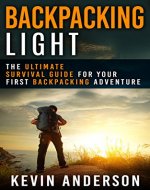 Backpacking Light: The Ultimate Survival Guide For Your First Backpacking Adventure - Book Cover
