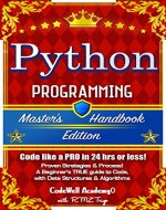 Programming, Python: Master's Handbook Edition (Code like a PRO in 24 hrs or less!) Proven Strategies & Process! A Beginner's TRUE guide to Code, with ... (Master's Handbook Edition Series) - Book Cover