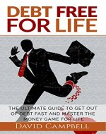 Debt Free for Life: The Ultimate Guide to get out of Debt Fast and Master the Money Game (debt free u, debt free living, debt free forever) (Debt Free for Life, Debt Free) - Book Cover