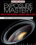Exposure Mastery: Aperture, Shutter Speed & ISO. The Key to Creative Digital Photography - Book Cover