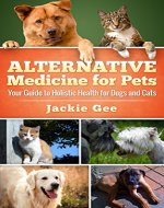 Alternative Medicine for Pets: Your Guide to Holistic Health for your Dog and Cat - Book Cover