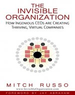 The Invisible Organization: How Ingenious CEOs Are Creating Thriving, Virtual Companies - Book Cover