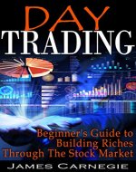 Day Trading: Beginner's Guide to Building Riches Through the Stock Market (Stock Trading, Day Trading, Stock Market) - Book Cover