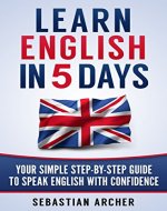 English: Learn English in 5 Days! Your Step-By-Step, English Course to Speak English with Confidence FASTER (English, Learn English, Learn English Online, ... Conversation, English Course, Languages) - Book Cover