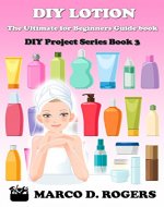 DIY Lotion Making: The Ultimate for Beginners Guide book, Easy, Save money and Time (DIY Project Series Book 3) - Book Cover
