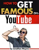 How to Get Famous on YouTube: An Essential Guide for Getting Discovered, Gaining Popularity, and Becoming Famous - Book Cover