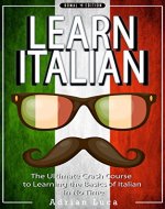 ITALIAN: Learn Italian - The Ultimate Crash Course to Learning the Basics of the Italian Language - Italian Verbs & Italian Vocabulary (Italian, Italy, ... Verona, tourists, dictionary Book 1) - Book Cover