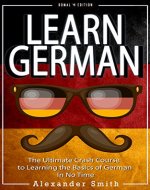 German: Learn German - The Ultimate Crash Course to Learning the Basics of the German Language in No Time - German Verbs & German Vocabulary (German, Germany, ... verbs, tourists, dictionary Book 1) - Book Cover