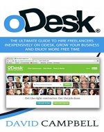 oDesk: The Ultimate Guide to Hire Freelancers Inexpensively on Odesk to Grow your Business and Enjoy More Free Time (Freelance, Outsourcing, oDesk) - Book Cover
