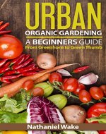 Organic: Urban Organic Gardening For Beginners (From Grennhorn To Green Thumb) - Book Cover