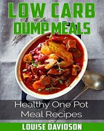 Low Carb Dump Meals: Healthy One Pot Meal Recipes - Book Cover