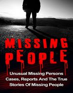 Missing People: Unusual Missing Persons Cases, Reports And True Stories Of Missing People: What Really Happens To Missing Persons? (Missing Persons, Unexplained ... Crime, Unsolved Mysteries, Crime Stories,) - Book Cover