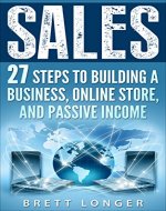 Sales: 27 Steps to Building a Business, Online Store, and Passive Income (sales, building a business, online store, passive income, business, small business, finance) - Book Cover