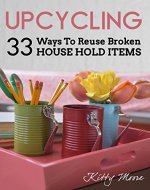 Upcycling: 33 Ways To Reuse Broken House Hold Items - Book Cover