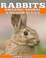 RABBITS: Fun Facts and Amazing Photos of Animals in Nature (Amazing Animal Kingdom Book 17) - Book Cover
