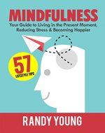 Mindfulness (2nd Edition): 6-Week Guide to Living in the Present Moment, Reducing Stress & Becoming Happier! - Book Cover