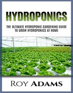Hydroponics: The Ultimate Hydroponic Gardening Guide for Beginners to Grow Hydroponics at Home (Hydroponic Gardening, Hydroponics for Beginners) (Hydroponics, Hydroponic Gardening) - Book Cover