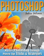 Photoshop: Master Photoshop through Proven Tips, Tricks and Strategies (Graphic Design, Adobe Photoshop, Digital Photography,) - Book Cover