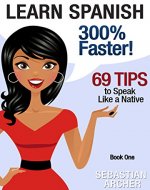Learn Spanish: 300% Faster - 69 Spanish Tips to Speak Spanish Like a Native Spanish Speaker (Learn Spanish, Study Spanish, Spanish Grammar, Spanish Language, ... to Learn Spanish, Learn Spanish for Kids) - Book Cover