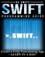 Programming: Swift: Create A Fully Functioning App: Learn In A Day! (Apps, PHP, HTML, Python, Programming Guide, Java, App Development) - Book Cover