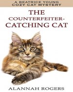 The Counterfeiter-Catching Cat: A Beatrice Young Cozy Cat Mystery (Beatrice Young Cozy Cat Mysteries Book 1) - Book Cover