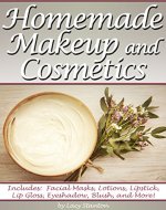 Homemade Makeup and Cosmetics: Learn How to Make Your Own Natural Makeup and Cosmetics - Book Cover