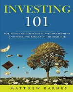 Investing 101: Safe, Simple and Effective Money Management and Investing Basics for the Beginner - Book Cover