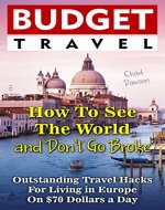 Budget Travel: How To See The World and Don't Go Broke: Outstanding Travel Hacks For Living in Europe On $70 Dollars a Day.: (How to Travel For Free, How ... travel Europe, how to travel cheap Book 1) - Book Cover