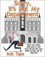 Sorry,  It's Not My Department: Where the money really goes in your town hall and the ways public services can be improved. - Book Cover