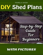 DIY Shed Plans: Step-by-Step Guide For Beginners With Pictures: (Woodworking Basics, DIY Shed, Woodworking Projects, Chicken Coop Plans, Shed Plans, Woodworking ... DIY Sheds, Chicken Coop Designs Book 1) - Book Cover