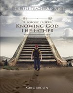 The Bible Teacher's Guide: Theology Proper: Knowing God the Father - Book Cover