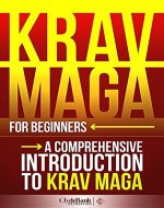 Krav Maga for Beginners: A Comprehensive Introduction to Krav Maga (Krav Maga, Krav Maga Training, Krav Maga History) - Book Cover