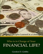 Who is in Charge of Your Financial Life?: Money Principles Learned in a Lifetime - Book Cover