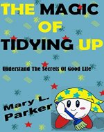 The Magic Of Tidying Up: Understand The Secrets Of Good Life - Book Cover