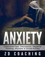 Anxiety: (Updated Version) Overcome Fear, Depression, Negative Thinking, Shyness & Social Anxiety ((BONUS Video & Book) Fear, Anxiety, Stress, Social Anxiety, Negative Patterns, Overcoming Shyness) - Book Cover