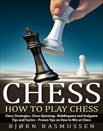 Chess: How to Play Chess: Chess Strategies, Chess Openings, Middlegame and Endgame Tips and Tactics - Proven Tips on How to Win at Chess - Book Cover