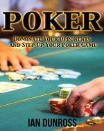 Poker: Dominate Your Opponents and Step Up Your Poker Game (Poker, Poker for Beginners) - Book Cover