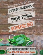 Ketogenic Diet: The Sassy Cavewoman's Paleo/Primal Ketogenic Diet:  40 Ketogenic and Paleo/Primal Diet Recipes for FAST Weight Loss - Book Cover