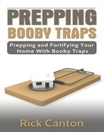 Prepping: Booby Traps and Hunkering Down: Prep and Fortify Your Home With Booby Traps (Survival Book 6) - Book Cover