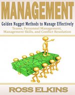 Management: Golden Nugget Methods to Manage Effectively - Teams, Personnel Management, Management Skills, and Conflict Resolution (Effective Teams, Workplace ... Employee Motivation, Managing People) - Book Cover