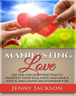 Manifesting Love: Use the Law of Attraction to Manifest your Soul Mate (Manifesting, Manifestation) (Manifesting, Manifesting Love) - Book Cover