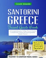Greece: Santorini, Greece: Travel Guide Book-A Comprehensive 5-Day Travel Guide to Santorini, Greece & Unforgettable Greek Travel (Best Travel Guides to Europe Series Book 8) - Book Cover