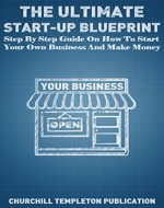 The Ultimate Start Up Blueprint: Step By Step Guide On How To Start Your Own Business and Make Money (The Blueprint Series) - Book Cover