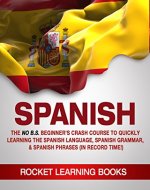 SPANISH: The No B.S. Beginner's Crash Course to Quickly Learning: The Spanish Language, Spanish Grammar & Spanish Phrases (In Record Time!) (Spanish Words, Speaking Spanish, Spanish Books Book 1) - Book Cover