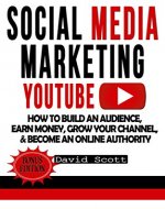 Social Media Marketing: YouTube: How to Build an Audience, Earn Money, Grow Your Channel, & Become an Online Authority (Youtube Video Marketing, Youtube ... Online, Social Media Marketing Strategy) - Book Cover