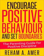 Encourage Positive Behaviour and Set Boundaries: The Parenting Guide for Positive Discipline (Challenging Behaviour) - Book Cover