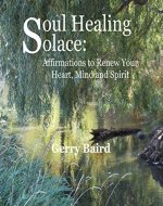Soul Healing Solace: Affirmations to Renew Your Heart, Mind and Spirit - Book Cover