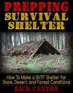 Prepping: Survival Shelter: How To Make a SHTF Shelter for Snow, Desert, and Forest Conditions (Survivalists Book 5) - Book Cover