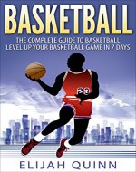 Basketball: The Complete Guide To Basketball - Level Up Your Basketball Game In 7 Days - Book Cover